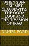 When Sun-tzu Met Clausewitz: The OODA Loop and the Invasion of Iraq
