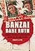 Banzai Babe Ruth: Baseball, Espionage, and Assassination during the 1934 Tour of Japan