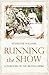 Running the Show: The Extraordinary Stories of the Men who Governed the British Empire