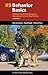 K9 Behavior Basics, 2e: A Manual for Proven Success in Operational Service Dog Training (K9 Professional Training Series)