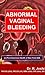 Abnormal Vaginal Bleeding - Your Questions Answered. By Dr R. Joshi, MD (Women's Health Series)
