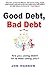 Good Debt, Bad Debt (2007 edition): Knowing the Difference Can Save Your Financial Life