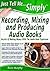 Just Tell Me Simply: Recording, Mixing and Producing Audio Books, (Build a home studio, hire a commercial narrator, design labels and covers) (A Guide ... Books. MP3 & CD. (Just Tell Me Simply...)