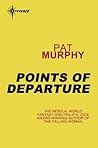 Points of Departure by Pat Murphy Points of Departure by Pat Murphy