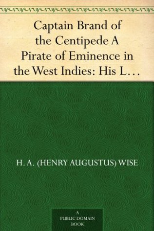 Captain Brand of the Centipede A Pirate of Eminence in the West Indies: His Love and Exploits, Together with Some Account of the Singular Manner by Which He Departed This Life