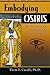 Embodying Osiris: The Secrets of Alchemical Transformation