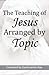 The Teaching of Jesus Arranged by Topic by David James Rae
