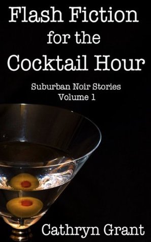 Flash Fiction for the Cocktail Hour - Volume 1: Eleven Suburban Noir Stories