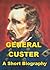 General Custer - A Short Bi...