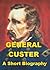 General Custer - A Short Biography