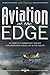 Aviation at the Edge (RAF & Military Aviation: War Stories, True Stories of Flight, and Survival)