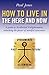 How To Live In The Here And Now: A Guide for Accelerated Practical Enlightenment