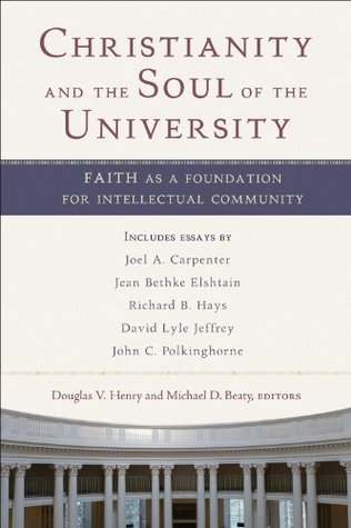Christianity and the Soul of the University: Faith as a Foundation for Intellectual Community