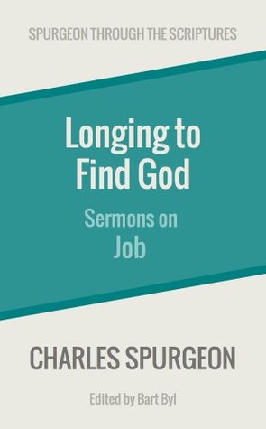 Longing to Find God: Sermons on Job (Spurgeon Through the Scriptures)