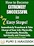 How to Become Extremely Successful in 7 Easy Steps:"Immediately Transform & Take Charge of Your Life Physically, Emotionally, Mentally, Spiritually and ... It Now! (Respect Your Life Series Book 1)