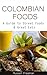 Colombian Foods a Guide to Street Foods & Great Eats (South American Street Foods Book 1)