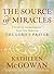 The Source of Miracles: Seven Powerful Steps to Transforming Your Life Through the Lord's Prayer