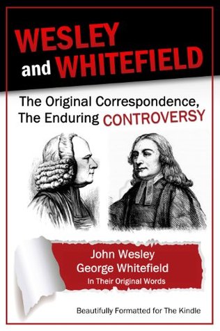 Wesley and Whitefield: The Original Correspondence, The Enduring Controversy