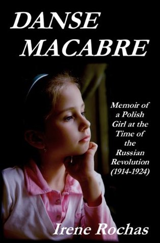Danse Macabre: Memoir Of A Polish Girl At The Time Of The Russian Revolution (1914-1924)
