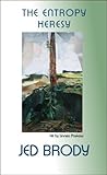 The Entropy Heresy by Jed Brody