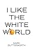 I Like the White World