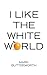 I Like the White World