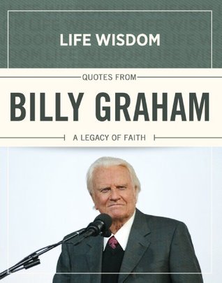 Quotes from Billy Graham: A Legacy of Faith (Life Wisdom Book 1)