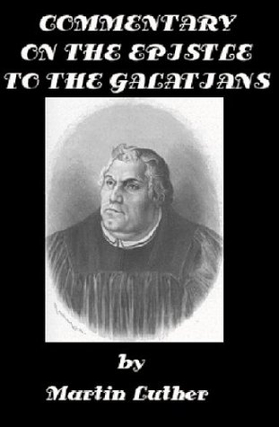 Commentary on the Epistle to the Galatians by Martin Luther