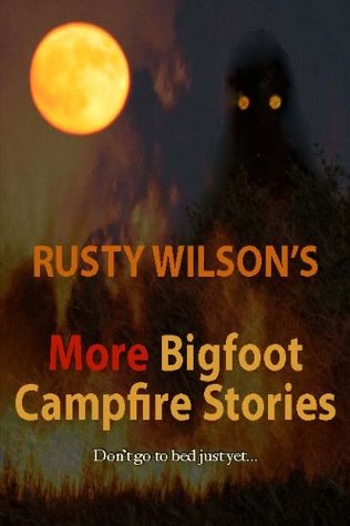 More Bigfoot Campfire Stories (Rusty Wilson's Bigfoot Campfire Stories)