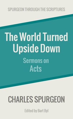 The World Turned Upside Down: Sermons on the Book of Acts (Spurgeon Through the Scriptures)