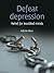 Defeat Depression: Relief for Troubled Minds