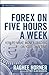 Forex on Five Hours a Week: How to Make Money Trading on Your Own Time (Wiley Trading Book 451)