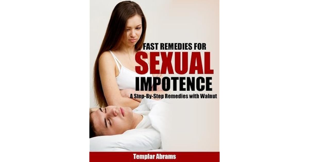 FAST REMEDIES FOR SEXUAL IMPOTENCE [A StepbyStep Remedies with Walnut