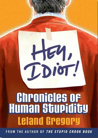 Hey, Idiot!: Chronicles of Human Stupidity (Kindle Edition)