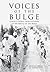 Voices of the Bulge: Untold Stories from Veterans of the Battle of the Bulge