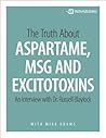 The Truth About Aspartame, MSG and Excitotoxins The Truth About Aspartame, MSG and Excitotoxins