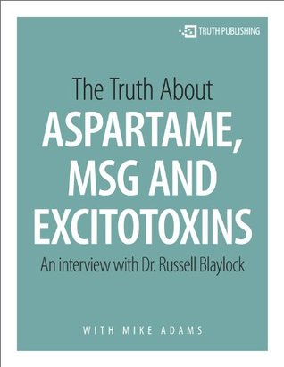 The Truth About Aspartame, MSG and Excitotoxins