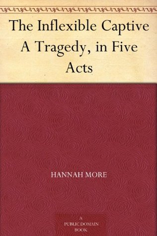 The Inflexible Captive A Tragedy, in Five Acts