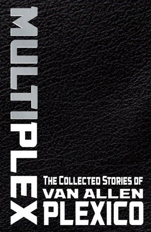 MULTIPLEX: The Collected Stories of Van Allen Plexico (Kindle Edition)