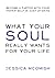What your soul really wants for your life: 21 timeless spiritual lessons in how to partner with your soul and align to your highest calling