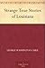 Strange True Stories of Louisiana by George Washington Cable