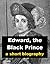 Edward, the Black Prince - A Short Biography