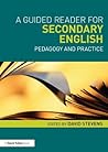 A Guided Reader for Secondary English: Pedagogy and practice A Guided Reader for Secondary English: Pedagogy and practice
