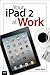 Your iPad 2 at Work by Jason R. Rich