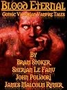 Blood Eternal:  Dracula and Other Victorian Vampire Tales