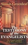 The Testimony of the Evangelists by Simon Greenleaf The Testimony of the Evangelists by Simon Greenleaf