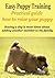 EASY PUPPY TRAINING Practical guide how to raise your puppy