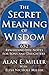 The Secret Meaning of Wisdom by Alan E. Miller