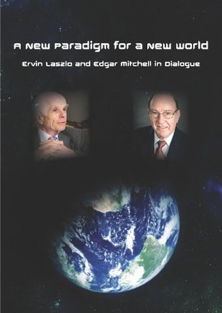 A New Paradigm for a New World: Ervin Laszlo and Edgar Mitchell in Dialogue (Kindle Edition)