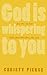 God Is Whispering to You: How You Can Hear God's Quiet Voice Above the Noise